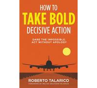 How to Take Bold Decisive Action: Dare The Impossible. Act without Apology.