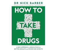 How to Take Drugs: A New Approach to Medication for Better Results and Fewer Side Effects