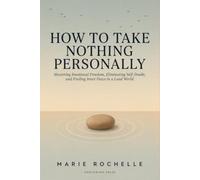 How to Take Nothing Personally: Mastering Emotional Freedom, Eliminating Self-Doubt, and Finding Inner Peace in a Loud World