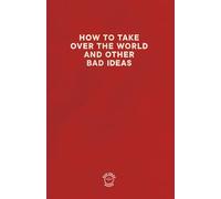 HOW TO TAKE OVER THE WORLD AND OTHER BAD IDEAS - RED EDITION: Comedic notebook journal for all your "bad" and not so bad ideas