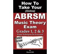 How To Take Your ABRSM Music Theory Exam Grades 1, 2 & 3: Exam Techniques For Everyone