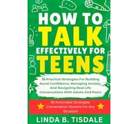 How to Talk Effectively for Teens: 38 Practical Strategies for Building Social Confidence, Managing Anxiety, and Navigating Real-Life Conversations with Adults and Peers