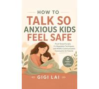 How to Talk So Anxious Kids Feel Safe: Proof-Tested Scripts, Co-Regulation Techniques, and Mindful Communication Frameworks for Parents