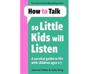 How To Talk So Little Kids Will Listen: A Survival Guide to Life with Children Ages 2-7