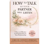 How to Talk So Your Partner Will Listen: 7 Keys to Effective Communication in Your Relationship