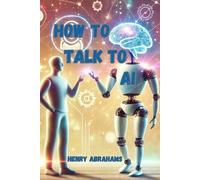 How to Talk to AI: A Guide for Effective Use of Artificial Intelligence