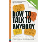 How To Talk To Anybody : 3 Books In 1: 14 Speaking Techniques To Instantly Connect With Anyone, Avoid The Awkwardness & Supercharge Your Communication Skills