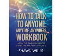 How To Talk To Anyone, Anytime, Anywhere Workbook: Apply the Takeaways from Ernestine Michels's Insights