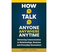 HOW TO TALK TO ANYONE ANYWHERE ANYTIME:: Enhancing Communication in Relationships, Business and Everyday Encounters