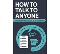How to Talk to Anyone Even If You’re Shy Learn To Talk Practical Self Improvement For Dealing With People: Be Remembered After Every Chat Charm and ... Book For Super Communicators-Think Faster,