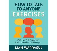 How to Talk to Anyone Exercises: Get the Full Grasp of Leil Lowndes Teachings