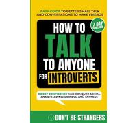 How to Talk to Anyone For Introverts: Easy Guide to Better Small Talk and Conversations to Make Friends - Boost Confidence and Conquer Social Anxiety, Awkwardness, and Shyness (Bonus 7-Day Challenge)