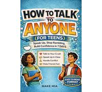 How to Talk to Anyone (For Teens) Speak Up, Stop Rambling and Build Confidence in 7 Days: A Practical Guide to Overcoming Social Anxiety, Confidence Building & Conversation Starters for Teenagers