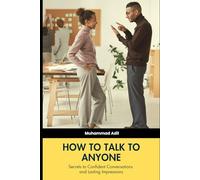 How to Talk to Anyone: Secrets to Confident Conversations and Lasting Impressions