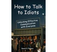 How to Talk to Idiots: Unlocking Effective Communication with Everyone
