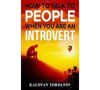 How to Talk to People When You Are an Introvert: 10 Simple Strategies to Start Conversations, Build Confidence, and Connect Without Feeling Drained