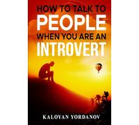 How to Talk to People When You Are an Introvert: 10 Simple Strategies to Start Conversations, Build Confidence, and Connect Without Feeling Drained