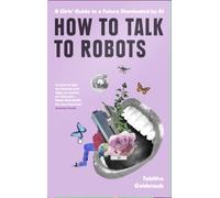How To Talk To Robots: A Girls’ Guide To a Future Dominated by AI
