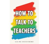 Lia De Cicco Remu How to Talk to Teachers (Tascabile)
