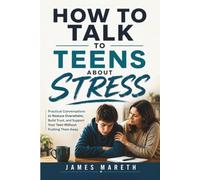 How to Talk to Teens About Stress: Practical Conversations to Reduce Overwhelm, Build Trust, and Support Your Teen Without Pushing Them Away