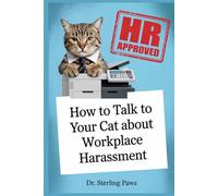 How to Talk to Your Cat About Workplace Harassment: And Other HR Violations, An Office Gag Gift Guide to Keyboard Squatting and Coworkers Who Refuse to Wear Pants.