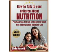 How to Talk to Your Children About Nutrition: Practical Tips and Fun Strategies to Teach Kids Healthy Eating Habits for Life
