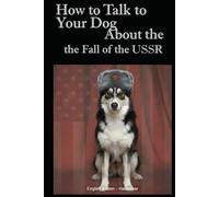 How to Talk to Your Dog About the Fall of the USSR: An Analytical Critique of Socialism