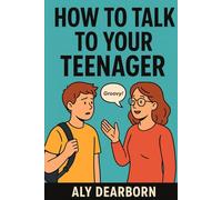 How To Talk To Your Teenager: A heartfelt, practical guide for every parent who wants less conflict, more connection, and real communication.