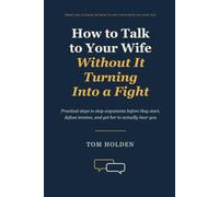 How to Talk to Your Wife Without It Turning Into a Fight: Practical Steps to Stop Arguments Before They Start, Defuse Tension, and Get Her to Actually Hear You (Includes the 60-Day Reset Program)