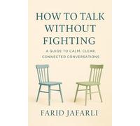 How to Talk Without Fighting: A Guide to Calm, Clear, Connected Conversations