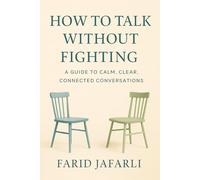 How to Talk Without Fighting: A Guide to Calm, Clear, Connected Conversations