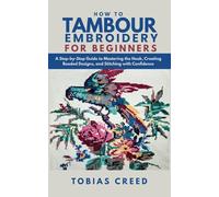 How to Tambour Embroidery for Beginners: A Step-by-Step Guide to Mastering the Hook, Creating Beaded Designs, and Stitching with Confidence