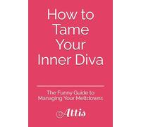 How to Tame Your Inner Diva: The Funny Guide to Managing Your Meltdowns