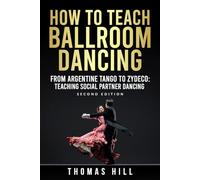 How to Teach Ballroom Dancing: From Argentine Tango to Zydeco: How to teach social partner dances.