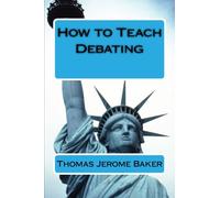 How to Teach Debating: Theory & Practical Handbook for the Non-Native Teacher,Debate Coach & International English Language Learner Worldwide