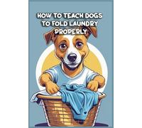 How to Teach Dogs to Fold Laundry Properly: Funny gift - Notebook | Book with empty lined pages | 6" x 9" (15.24 x 22.86 cm) | 200 pages, Perfect gag gift