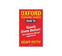 How to Teach Even Better: An Evidence-Based Approach by Geoff Petty