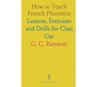 How to Teach French Phonetics: Lessons, Exercises and Drills for Class Use