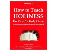 How to Teach Holiness, Volume II: The Case for Holy Living