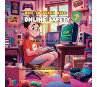 HOW TO TEACH KIDS- ONLINE SAFETY: Helps children understand how to use the Internet safely and responsibly, on all platforms-games, social networks, chats and videos.