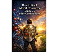 How to Teach Moral Character to Kids in a Selfie-Centric Society