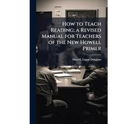 How to Teach Reading; a Revised Manual for Teachers of the New Howell Primer