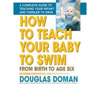 How to Teach Your Baby to Swim: From Birth to Age Six: From Birth to Age Six the Gentle Revolution