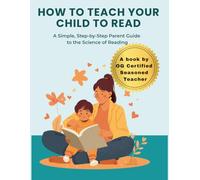 How to Teach Your Child to Read: The Complete Science of Reading Guide for Parents for Ages 4-10: A Step-by-Step Orton-Gillingham Inspired Method to ... Children with Dyslexia: OG Certified Teacher