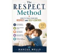 How to Teach Your Kids Respect and Self-Control: A Practical Guide to Setting Boundaries, Handling Tantrums, Stopping Backtalk, and Raising Confident, Responsible Kids Without Yelling