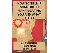 How To Tell If Someone Is Manipulating You And What To Do: All About Dark Psychology Techniques: Is Dark Psychology Real