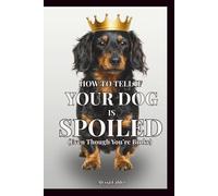 How To Tell If Your Dog is Spoiled (Even Though You’re Broke): A Satirical Guide to Life Under a Dog’s Rule
