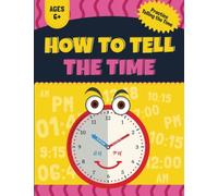 How to tell the time: Telling the time workbook for kids. 100 worksheets