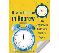 How to Tell Time in Hebrew: Easy Step-by-Step Guide with Practice Pages - Learn to Answer “מה השעה?” with Confidence - For all Ages