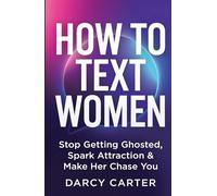 How To Text Women: Stop Getting Ghosted, Spark Attraction & Make Her Chase You (Dating Advice for Men)